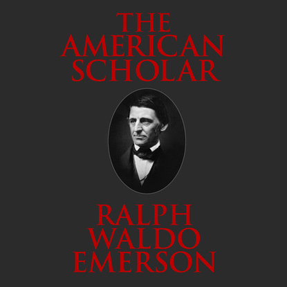 Ralph Waldo Emerson - The American Scholar (Unabridged)