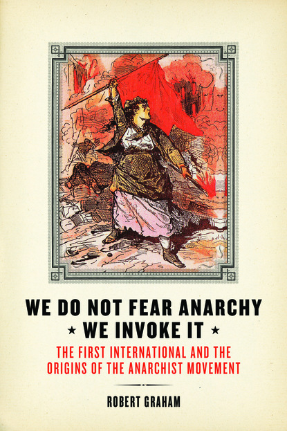 Robert  Graham - We Do Not Fear Anarchy?We Invoke It