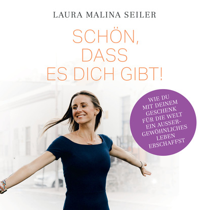 Laura Malina Seiler - Schön, dass es dich gibt! - Wie du mit deinem Geschenk für die Welt ein außergewöhnliches Leben erschaffst (Ungekürzt)