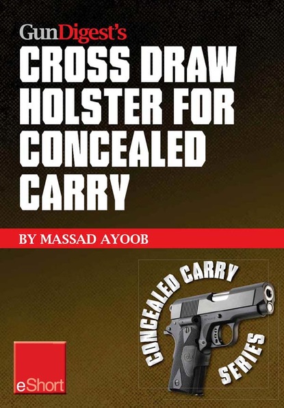 Massad Ayoob — Gun Digest’s Cross Draw Holster for Concealed Carry eShort