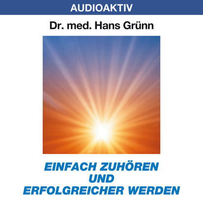 Einfach zuhören und erfolgreicher werden (Dr. Hans Grünn). 