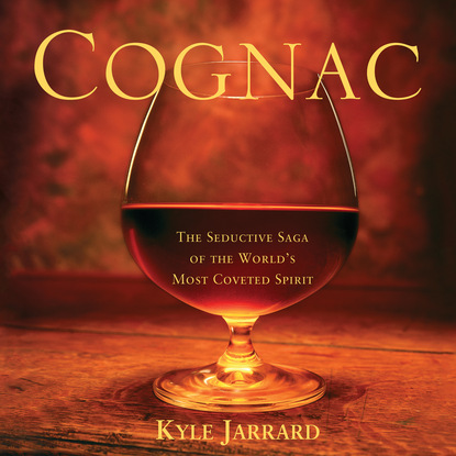 

Cognac - The Seductive Saga of the World's Most Coveted Spirit (Unabridged)
