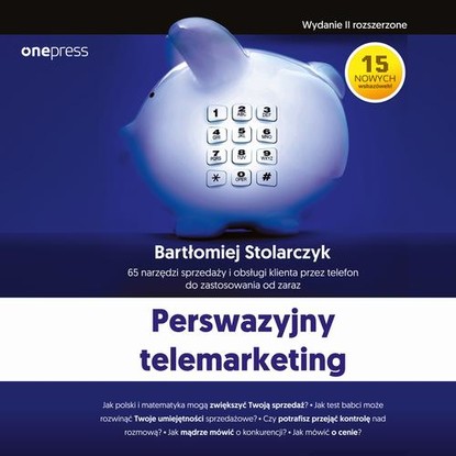 Ксюша Ангел - Perswazyjny telemarketing. 65 narzędzi sprzedaży i obsługi klienta przez telefon do zastosowania od zaraz. Wydanie II rozszerzone