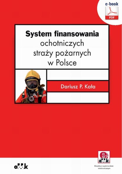 Dr Dariusz P. Kała - System finansowania ochotniczych straży pożarnych w Polsce (e-book z suplementem elektronicznym)