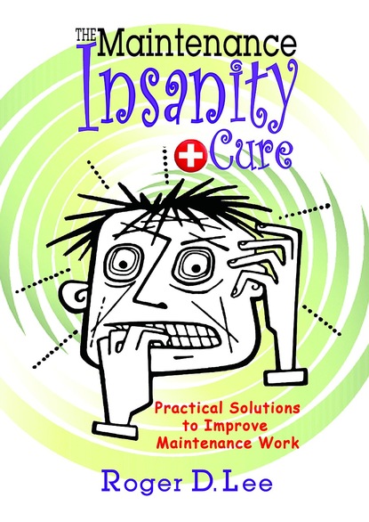 

The ''Maintenance Insanity'' Cure: Practical Solutions to Improve Maintenance Work