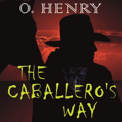 О. Генри — The Caballero's Way