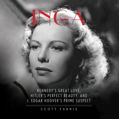 Inga - Kennedy's Great Love, Hitler's Perfect Beauty, and J. Edgar Hoover's Prime Suspect (Unabridged) - Scott Farris