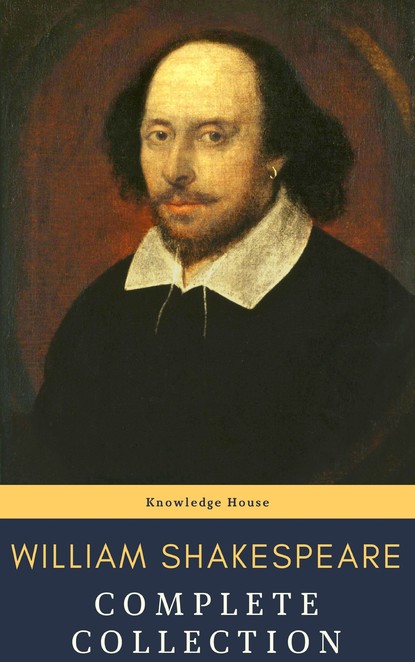 Knowledge house - William Shakespeare : Complete Collection (37 plays, 160 sonnets and 5 Poetry...)