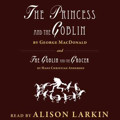 

The Princess and The Goblin / The Goblin and the Grocer (Unabridged)