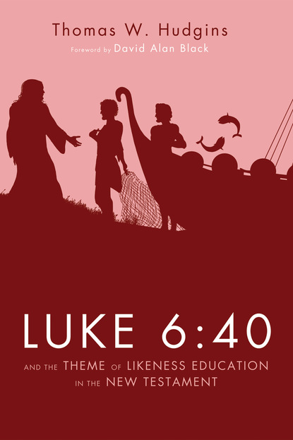 Thomas W. Hudgins - Luke 6:40 and the Theme of Likeness Education in the New Testament