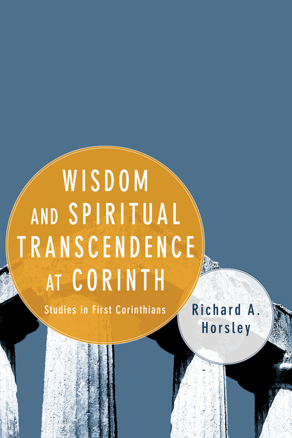 Richard A. Horsley - Wisdom and Spiritual Transcendence at Corinth