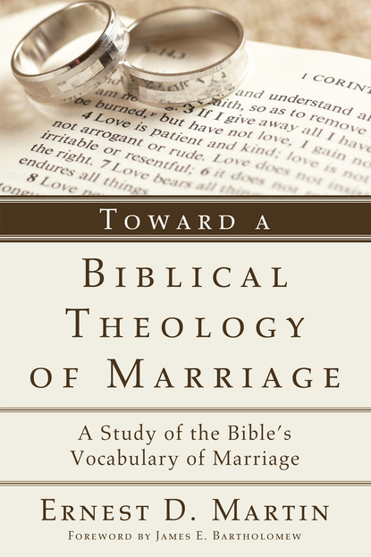 Ernest D. Martin - Toward a Biblical Theology of Marriage