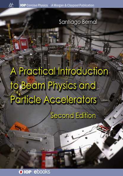 Santiago Bernal - A Practical Introduction to Beam Physics and Particle Accelerators