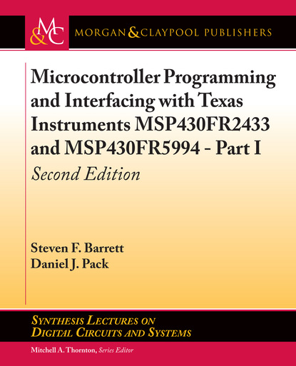 Steven F. Barrett - Microcontroller Programming and Interfacing with Texas Instruments MSP430FR2433 and MSP430FR5994 – Part I