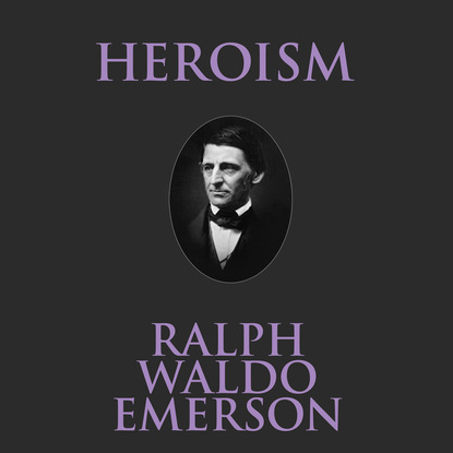 Ralph Waldo Emerson - Heroism (Unabridged)