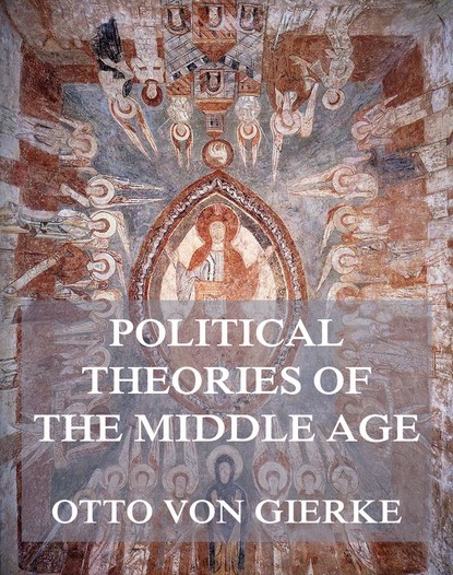 Otto von Gierke — Political Theories of the Middle Age