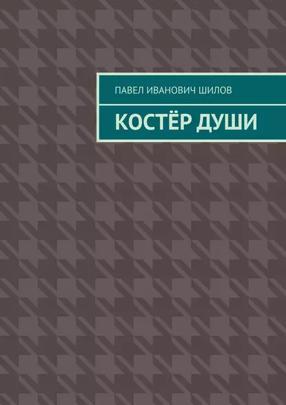 Обложка книги Костёр души, Павел Иванович Шилов