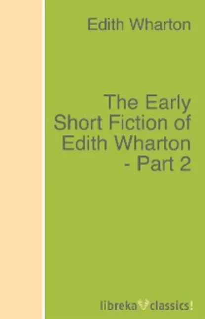 Обложка книги The Early Short Fiction of Edith Wharton - Part 2, Edith Wharton