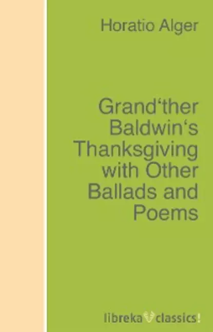 Обложка книги Grand'ther Baldwin's Thanksgiving with Other Ballads and Poems, Alger Horatio Jr.