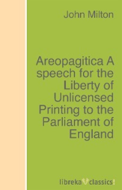 Джон Мильтон — Areopagitica A speech for the Liberty of Unlicensed Printing to the Parliament of England