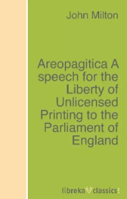 Обложка книги Areopagitica A speech for the Liberty of Unlicensed Printing to the Parliament of England, Джон Мильтон