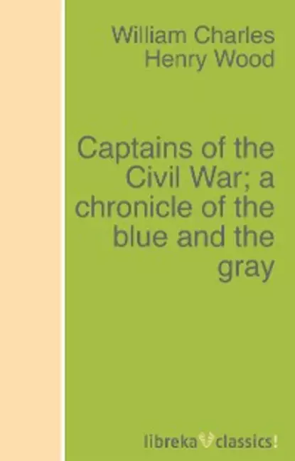 Обложка книги Captains of the Civil War; a chronicle of the blue and the gray, William Charles Henry Wood