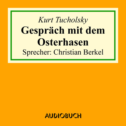 Kurt Tucholsky — Gespr?ch mit dem Osterhasen