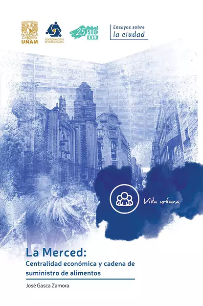 Обложка книги La Merced: Centralidad económica y cadena de suministro de alimentos, José Gasca Zamora