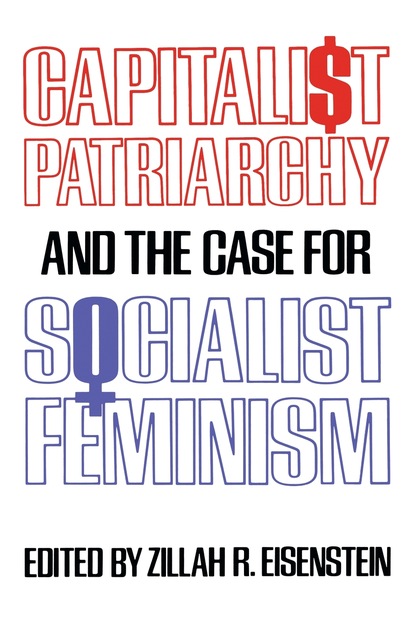 Zillah R. Eisenstein - Capitalist Patriarchy and the Case for Socialist Feminism