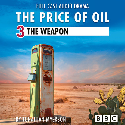 Jonathan Myerson The Price of Oil, Episode 3: The Weapon (BBC Afternoon Drama) dan dicker oil s endless bid taming the unreliable price of oil to secure our economy