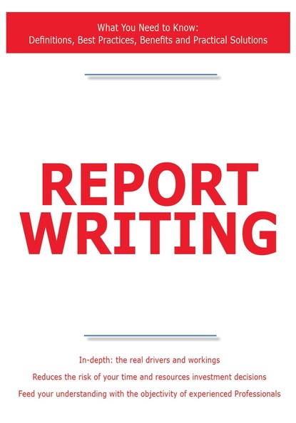 James Smith - Report Writing - What You Need to Know: Definitions, Best Practices, Benefits and Practical Solutions