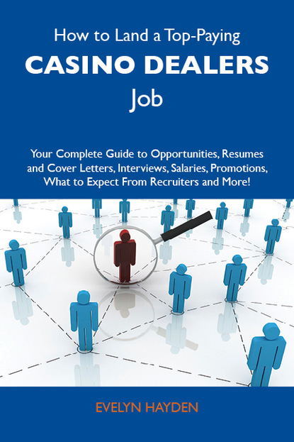 Hayden Evelyn - How to Land a Top-Paying Casino dealers Job: Your Complete Guide to Opportunities, Resumes and Cover Letters, Interviews, Salaries, Promotions, What to Expect From Recruiters and More