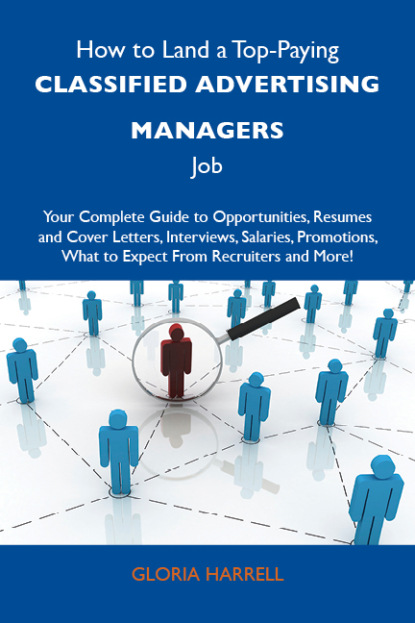 Harrell Gloria - How to Land a Top-Paying Classified advertising managers Job: Your Complete Guide to Opportunities, Resumes and Cover Letters, Interviews, Salaries, Promotions, What to Expect From Recruiters and More