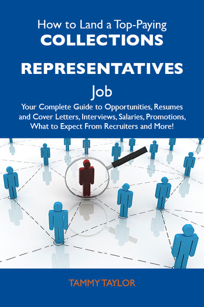 Taylor Tammy - How to Land a Top-Paying Collections representatives Job: Your Complete Guide to Opportunities, Resumes and Cover Letters, Interviews, Salaries, Promotions, What to Expect From Recruiters and More