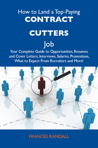 Randall Frances - How to Land a Top-Paying Contract cutters Job: Your Complete Guide to Opportunities, Resumes and Cover Letters, Interviews, Salaries, Promotions, What to Expect From Recruiters and More