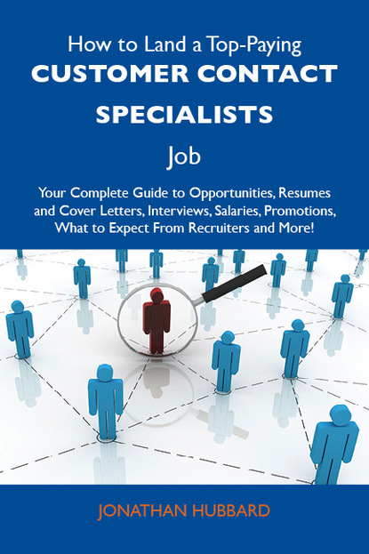 Hubbard Jonathan - How to Land a Top-Paying Customer contact specialists Job: Your Complete Guide to Opportunities, Resumes and Cover Letters, Interviews, Salaries, Promotions, What to Expect From Recruiters and More