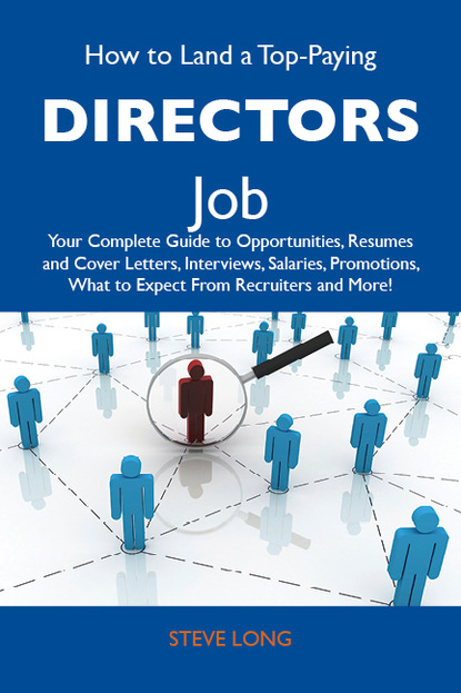 Long Steve - How to Land a Top-Paying Directors Job: Your Complete Guide to Opportunities, Resumes and Cover Letters, Interviews, Salaries, Promotions, What to Expect From Recruiters and More