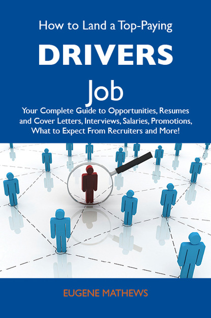 Mathews Eugene - How to Land a Top-Paying Drivers Job: Your Complete Guide to Opportunities, Resumes and Cover Letters, Interviews, Salaries, Promotions, What to Expect From Recruiters and More