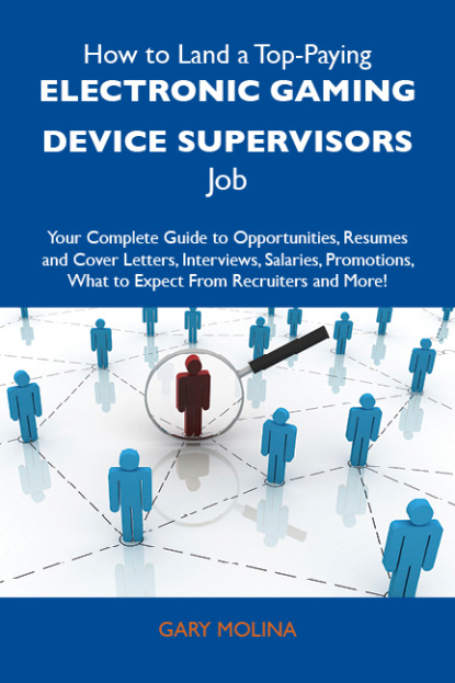 Molina Gary - How to Land a Top-Paying Electronic gaming device supervisors Job: Your Complete Guide to Opportunities, Resumes and Cover Letters, Interviews, Salaries, Promotions, What to Expect From Recruiters and More