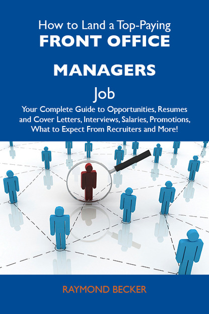 Becker Raymond - How to Land a Top-Paying Front office managers Job: Your Complete Guide to Opportunities, Resumes and Cover Letters, Interviews, Salaries, Promotions, What to Expect From Recruiters and More