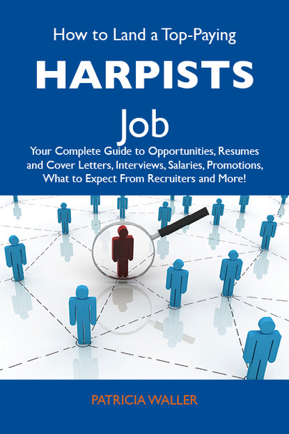 Waller Patricia - How to Land a Top-Paying Harpists Job: Your Complete Guide to Opportunities, Resumes and Cover Letters, Interviews, Salaries, Promotions, What to Expect From Recruiters and More