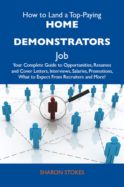 Stokes Sharon - How to Land a Top-Paying Home demonstrators Job: Your Complete Guide to Opportunities, Resumes and Cover Letters, Interviews, Salaries, Promotions, What to Expect From Recruiters and More