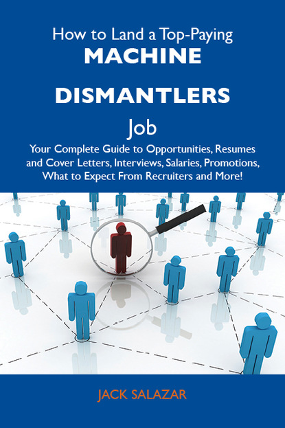 Salazar Jack - How to Land a Top-Paying Machine dismantlers Job: Your Complete Guide to Opportunities, Resumes and Cover Letters, Interviews, Salaries, Promotions, What to Expect From Recruiters and More