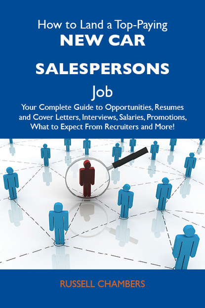 Chambers Russell - How to Land a Top-Paying New car salespersons Job: Your Complete Guide to Opportunities, Resumes and Cover Letters, Interviews, Salaries, Promotions, What to Expect From Recruiters and More