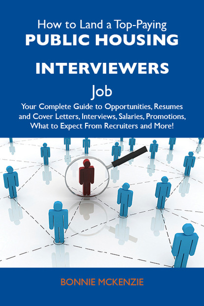 

How to Land a Top-Paying Public housing interviewers Job: Your Complete Guide to Opportunities, Resumes and Cover Letters, Interviews, Salaries, Promotions, What to Expect From Recruiters and More