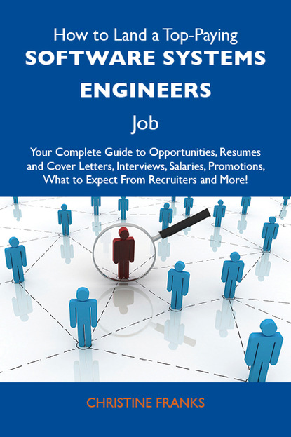 Franks Christine - How to Land a Top-Paying Software systems engineers Job: Your Complete Guide to Opportunities, Resumes and Cover Letters, Interviews, Salaries, Promotions, What to Expect From Recruiters and More