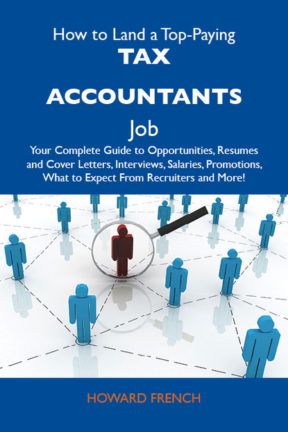 French Howard - How to Land a Top-Paying Tax accountants Job: Your Complete Guide to Opportunities, Resumes and Cover Letters, Interviews, Salaries, Promotions, What to Expect From Recruiters and More