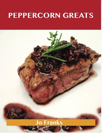 Jo Franks — Peppercorn Greats: Delicious Peppercorn Recipes, The Top 100 Peppercorn Recipes