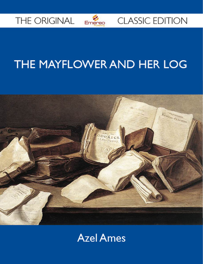 Ames Azel - The Mayflower and Her Log - The Original Classic Edition