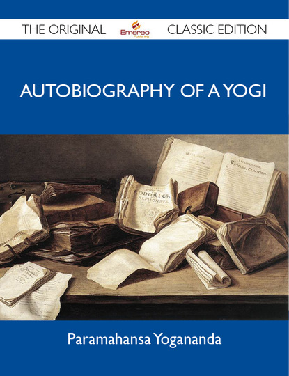 Yogananda Paramahansa - Autobiography of a Yogi - The Original Classic Edition